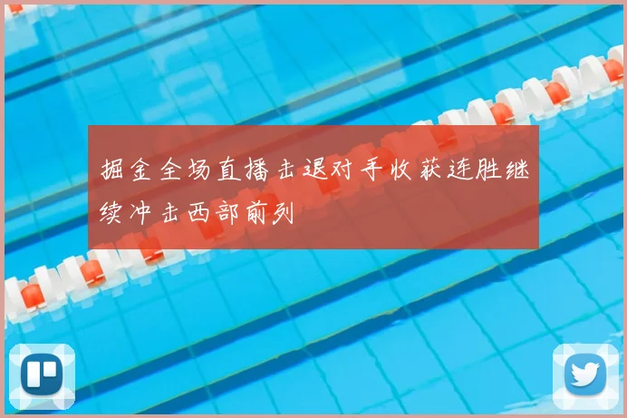 掘金全场直播击退对手收获连胜继续冲击西部前列